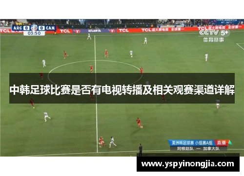 中韩足球比赛是否有电视转播及相关观赛渠道详解