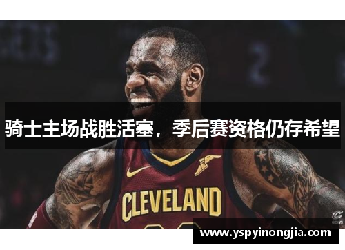 骑士主场战胜活塞，季后赛资格仍存希望