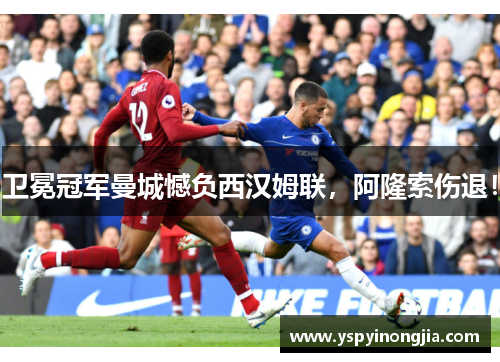 卫冕冠军曼城憾负西汉姆联，阿隆索伤退！