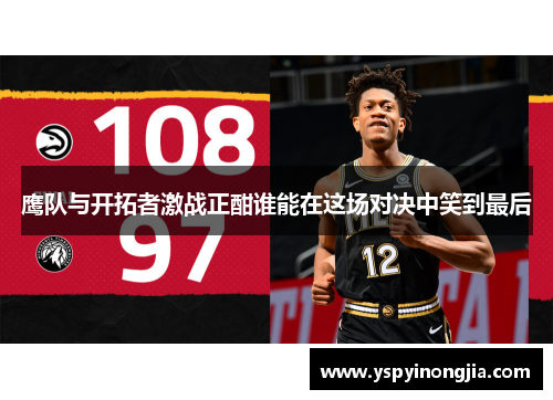 鹰队与开拓者激战正酣谁能在这场对决中笑到最后