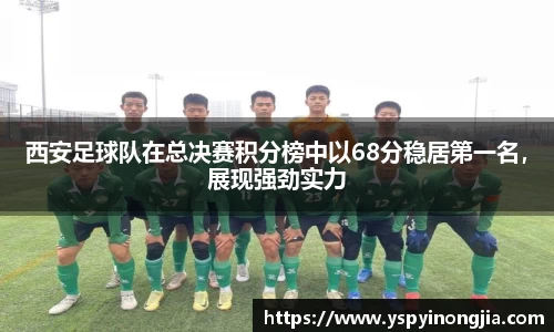 西安足球队在总决赛积分榜中以68分稳居第一名，展现强劲实力